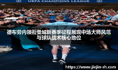 德布劳内领衔曼城新赛季征程展现中场大师风范与球队战术核心地位