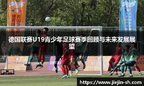德国联赛U19青少年足球赛季回顾与未来发展展望
